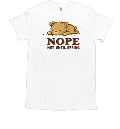 Nope, Not Until Spring T-Shirt