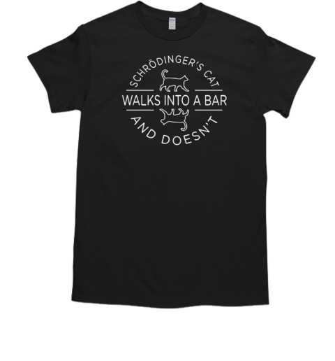 Schrodinger's Cat Walks Into A Bar T-Shirt