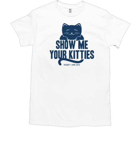 Show Me Your Kitties T-Shirt