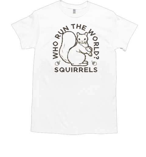 Who Run The World Squirrels T-Shirt