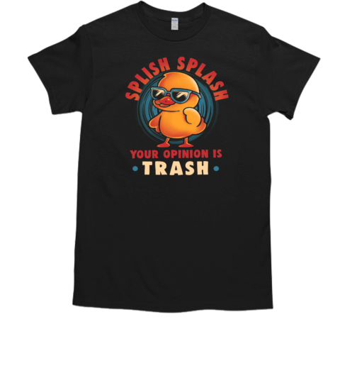 Your Opinion is Trash  Funny Sarcasm Cute Duck Gift T-Shirt