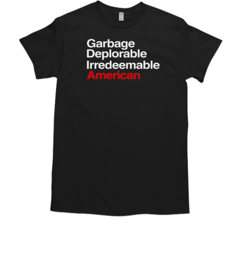 Garbage Deplorable Irredeemable American T-Shirt