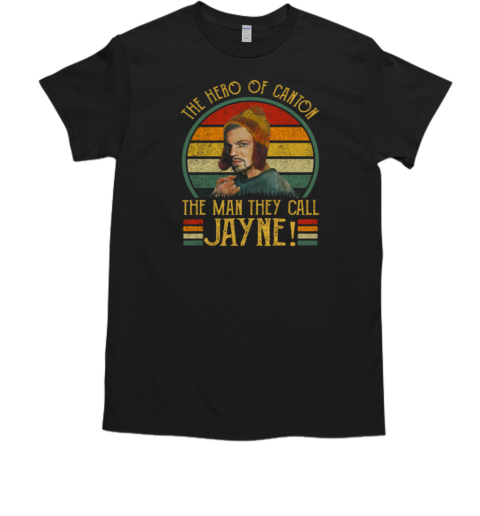 Jayne Cobb The Hero Of Canton The Man They Call Jayne T-Shirt