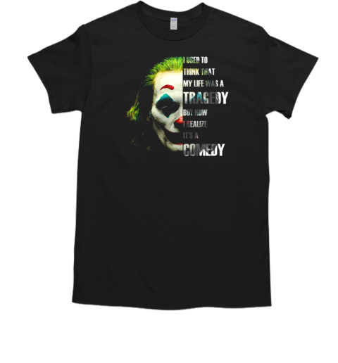 Joker I Used To Think That My Life Was A Tragedy But Now I Realize It's A Comedy T-Shirt