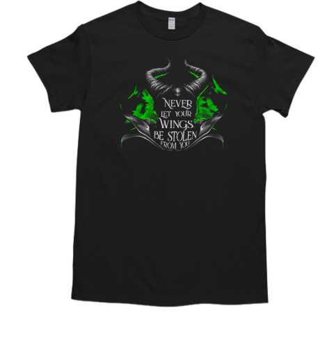 Maleficent Never Let Your Wings Be Stolen From You T-Shirt