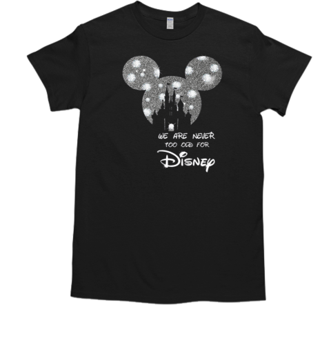 We Are Never Too Old For Disney Sparkling T-Shirt