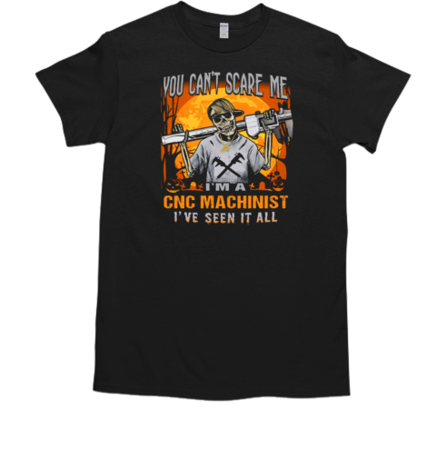 You Can't Scare Me I'm A CNC Machinist I've Seen It All Skeleton Halloween T-Shirt