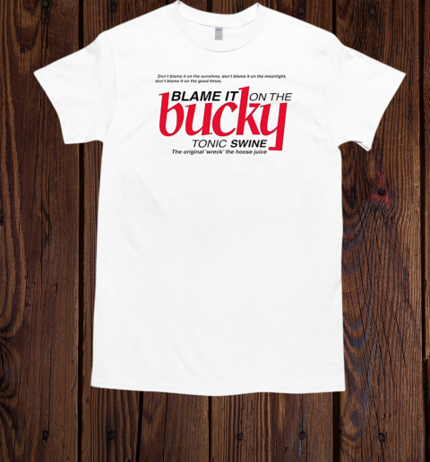 Blame it on the bucky tonic swine T-Shirt