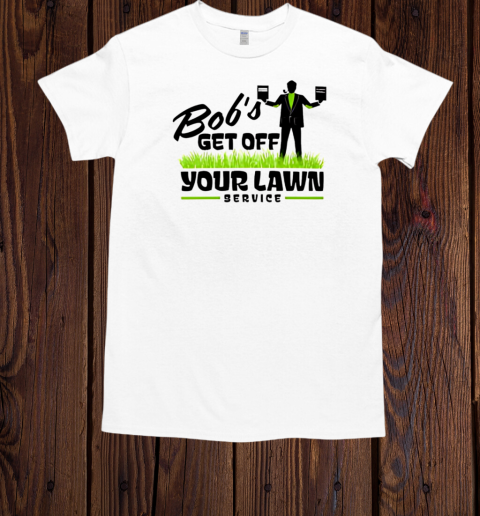 Bob's get off your lawn service T-Shirt