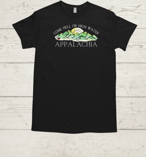 Come hell or high water appalachia  Classic Men's T-shirt