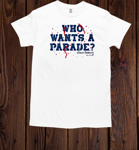 Dave Roberts Who Wants a Parade T-Shirt