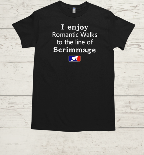 I enjoy romantic walks to the line of scrimmage  Classic Men's T-shirt