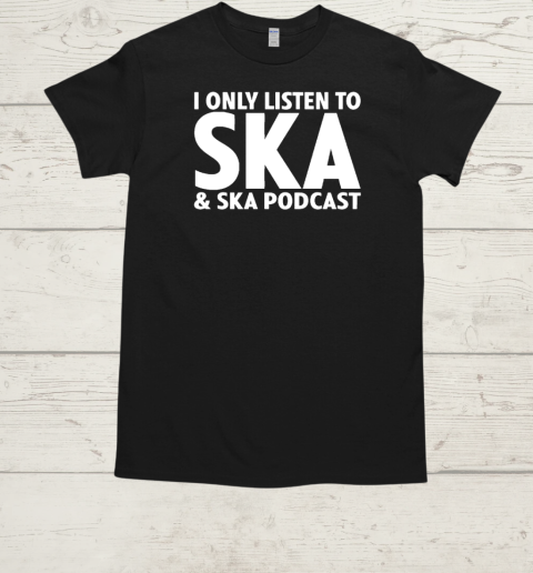 I only listen to SKA and SKA podcast  Classic Men's T-shirt