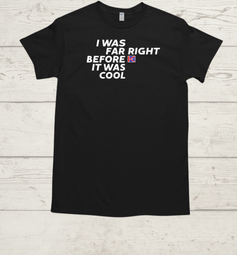 I was far right before it was cool  Classic Men's T-shirt