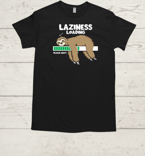 Laziness loading please wait T-Shirt