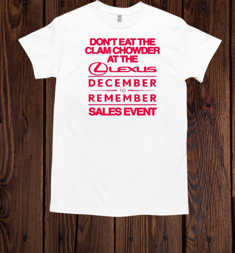 Official Don't Eat The Clam Chowder At The Lexus December To Remember Sales Event  Classic Men's T-shirt