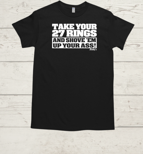 Official Take Your 27 Rings And Shove ‘Em Up Your Ass Sully's T-Shirt