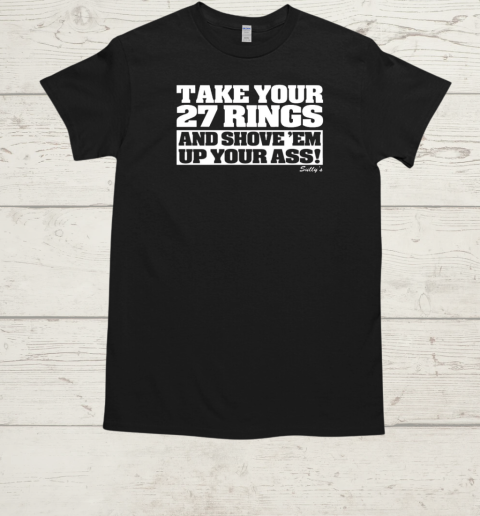 Take your 27 rings and shove 'em up your ass  Classic Men's T-shirt