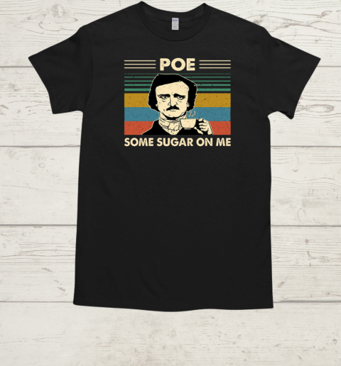 Edgar Allan Poe Some Sugar On Me T-Shirt