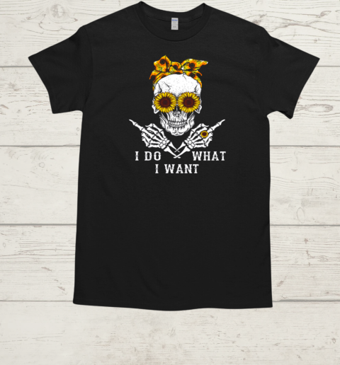 I Do What I Want Skull Sunflower T-Shirt