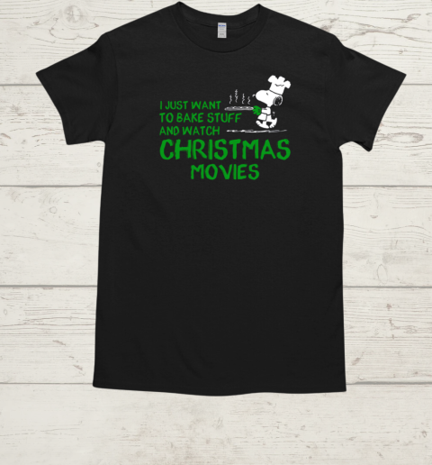 I Just Want To Bake Stuff And Watch Christmas Movies T-Shirt