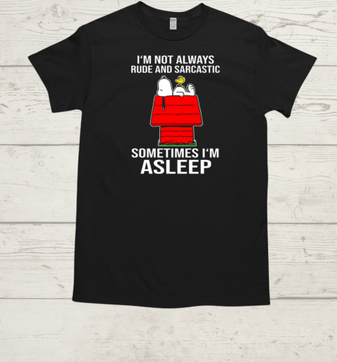 I'm Not Always Rude And Sarcastic Snoopy Sometimes I'm A Sleep T-Shirt