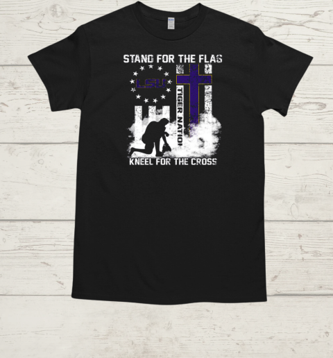 Louisiana State University Stand For The Flag Kneel For The Cross Tiger Nation T-Shirt