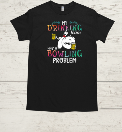 My Drinking Team Has A Bowling Problem  Classic Men's T-shirt