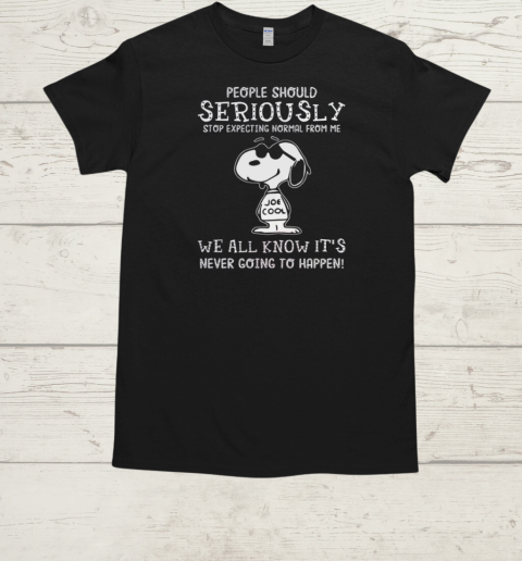 People Should Seriously Stop Expecting Normal From Me Snoopy Joe Cool We All Know It Never Going To Happen  Classic Men's T-shirt