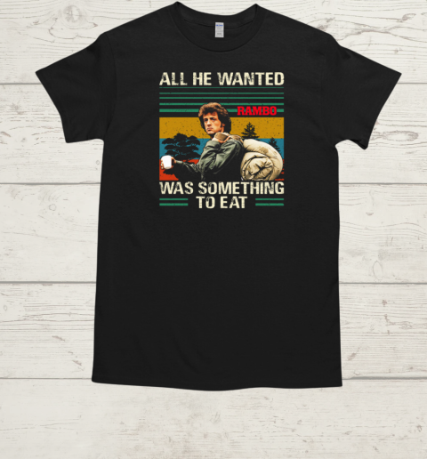 Rambo All He Wanted Was Something To Eat T Shirt  Classic Men's T-shirt