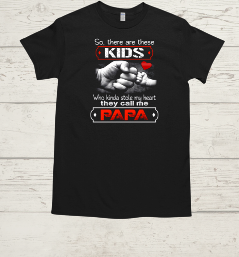 So There Are These Kids Who Kinda Stole My Heart They Call Me Papa  Classic Men's T-shirt