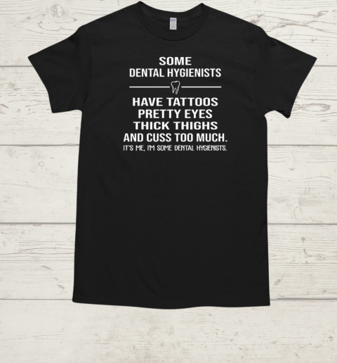 Some Dental Hygientist Have Tattoos Pretty Eyes  Classic Men's T-shirt