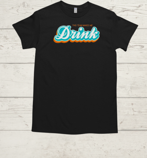 This Team Make Me Drink Miami Football T-Shirt