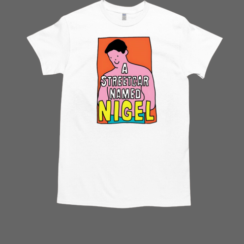 A streetcar named nigel T-Shirt