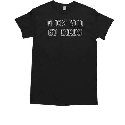 Fuck you go birds Philadelphia Eagles  Classic Men's T-shirt