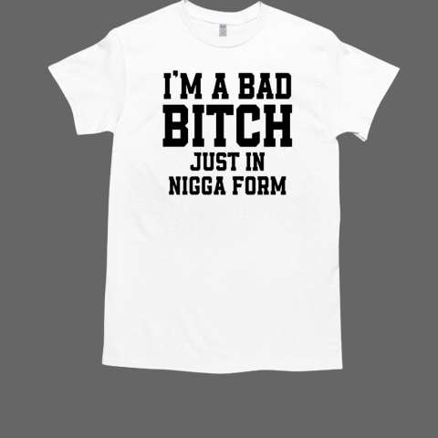 I'm a bad bitch just in nigga from T-Shirt