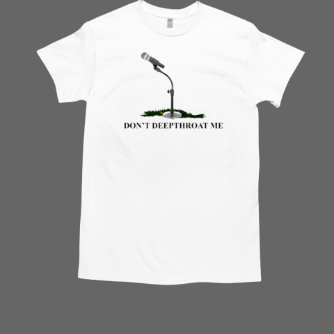 Micro Don't Deepthroat Me T-Shirt