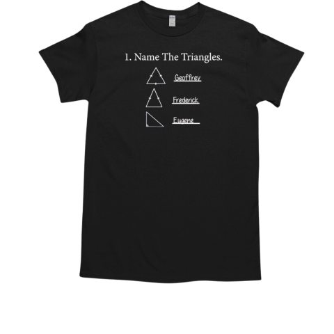 Name the triangles Geoffrey Frederick Eugene T-Shirt