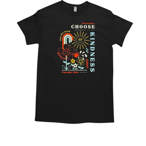 Remember Choose Kindness You Got This T-Shirt