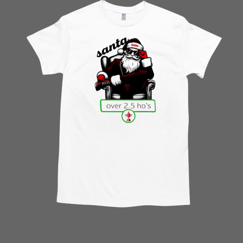 Santa over 2.5 ho's Christmas T-Shirt