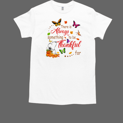 Snoopy Butterfly ThanksgivingThere Is Always Something To Be Thanksful For T-Shirt