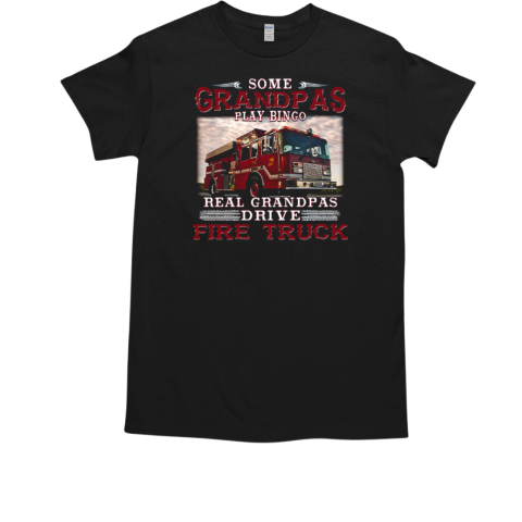 Some Grandpas Play Bingo Real Grandpas Drive Fire Truck T-Shirt