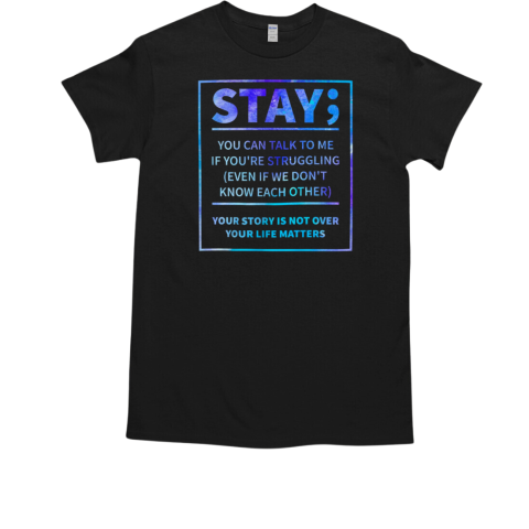 Stay You Can Talk To Me If You're Struggling Suicide Awareness T-Shirt