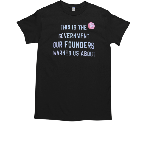 This is the government our founders warned us about T-Shirt