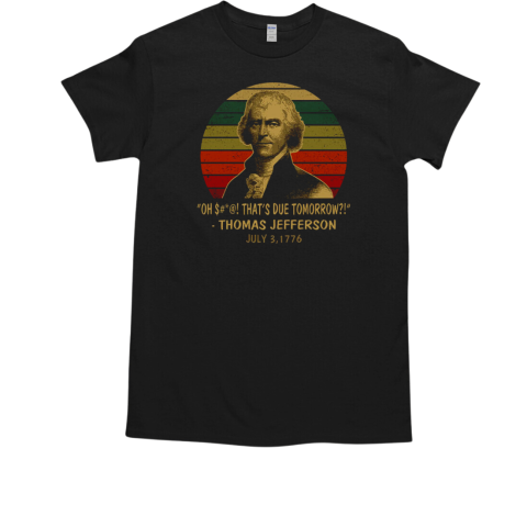 Thomas Jefferson Oh Shit That's Due Tomorrow Quotes T-Shirt