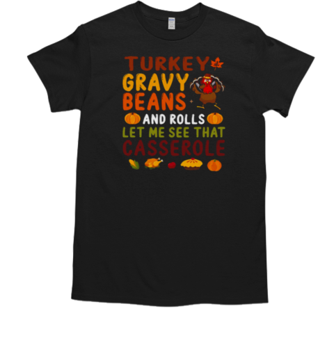 Turkey Gravy Beans And Rolls Let Me See That Casserole Fall T-Shirt