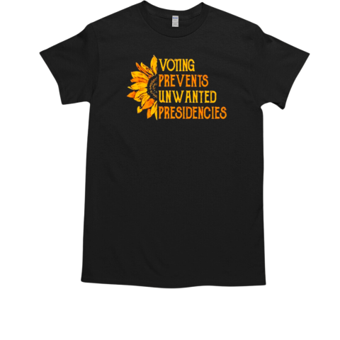 Voting Prevents Unwanted Presidencies Sunflower T-Shirt