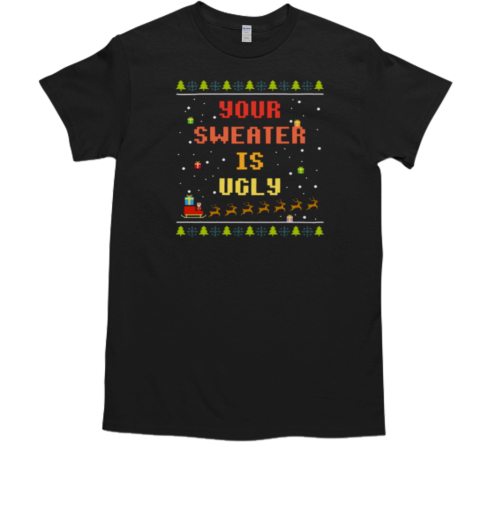 Xmas Your Sweater is Ugly T-Shirt