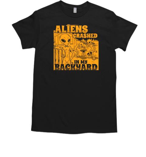 Aliens Crashed In My Backyard T-Shirt