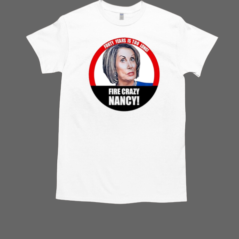 Bruce Lou wearing forty years is too long fire crazy Nancy Pelosi T-Shirt